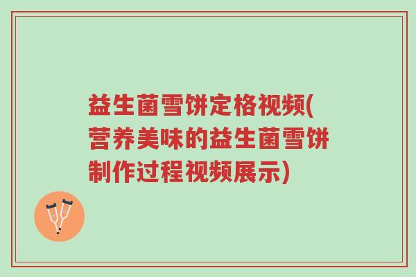 益生菌雪饼定格视频(营养美味的益生菌雪饼制作过程视频展示)-第1张图片-超越