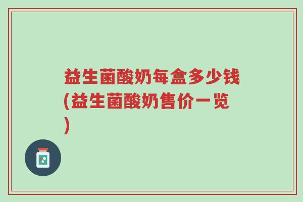 益生菌酸奶每盒多少钱(益生菌酸奶售价一览)-第1张图片-超越 益生菌酸奶每盒多少钱(益生菌酸奶售价一览)-第1张图片-超越