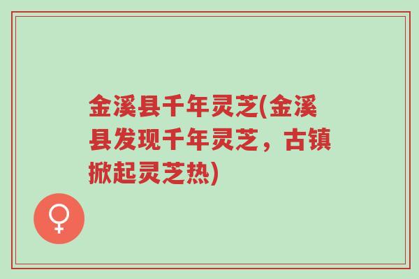 金溪县千年灵芝(金溪县发现千年灵芝,古镇掀起灵芝热)-第1张图片-超越 金溪县千年灵芝(金溪县发现千年灵芝,古镇掀起灵芝热)-第1张图片-超越