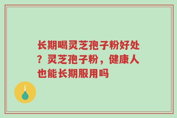 长期喝灵芝孢子粉好处?灵芝孢子粉,健康人也能长期服用吗-第1张图片-超越 长期喝灵芝孢子粉好处?灵芝孢子粉,健康人也能长期服用吗-第1张图片-超越
