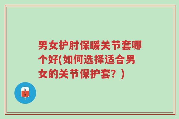 男女护肘保暖关节套哪个好(如何选择适合男女的关节保护套?)-第1张图片-超越 男女护肘保暖关节套哪个好(如何选择适合男女的关节保护套?)-第1张图片-超越