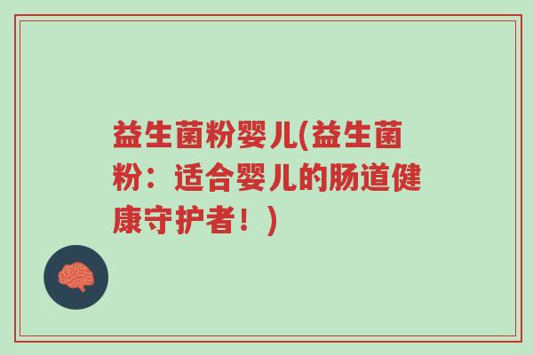 益生菌粉婴儿(益生菌粉:适合婴儿的肠道健康守护者!)-第1张图片-超越 益生菌粉婴儿(益生菌粉:适合婴儿的肠道健康守护者!)-第1张图片-超越