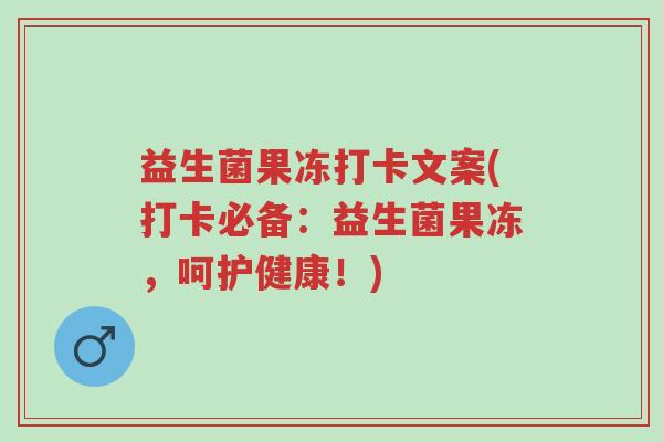 益生菌果冻打卡文案(打卡必备：益生菌果冻，呵护健康！)-第1张图片-超越