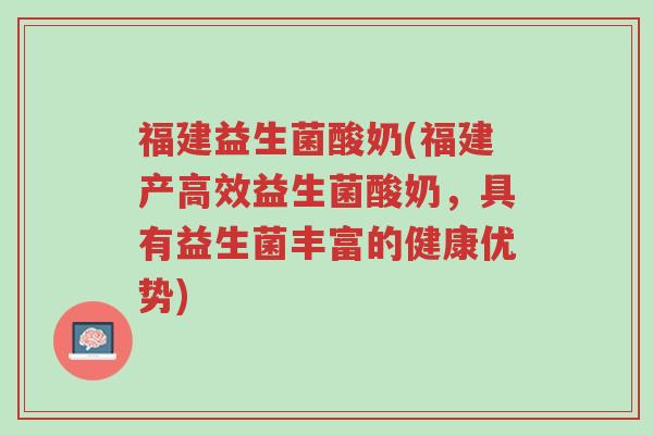 福建益生菌酸奶(福建产高效益生菌酸奶,具有益生菌丰富的健康优势)-第1张图片-超越 福建益生菌酸奶(福建产高效益生菌酸奶,具有益生菌丰富的健康优势)-第1张图片-超越