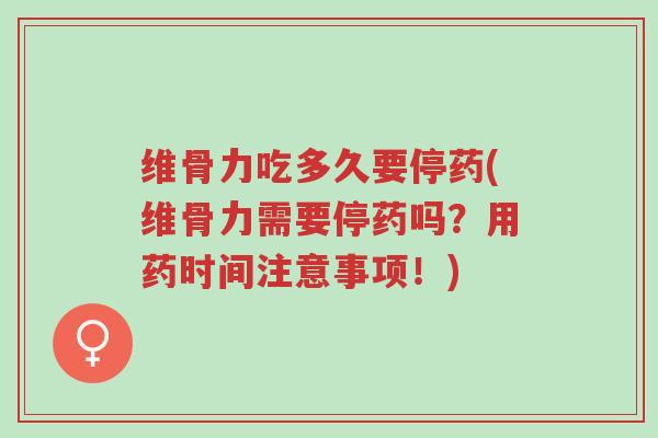 维骨力吃多久要停药(维骨力需要停药吗?用药时间注意事项!)-第1张图片-超越 维骨力吃多久要停药(维骨力需要停药吗?用药时间注意事项!)-第1张图片-超越