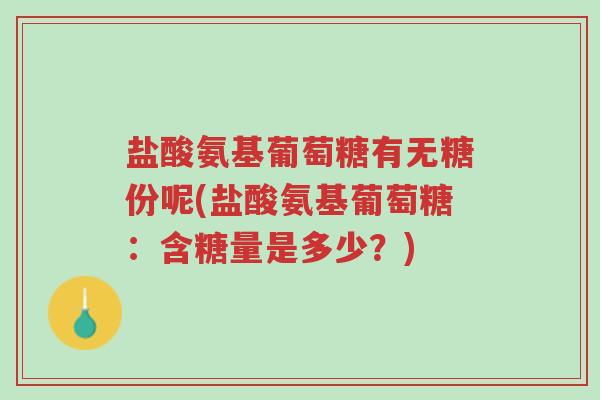 盐酸氨基葡萄糖有无糖份呢(盐酸氨基葡萄糖:含糖量是多少?)-第1张图片-超越 盐酸氨基葡萄糖有无糖份呢(盐酸氨基葡萄糖:含糖量是多少?)-第1张图片-超越
