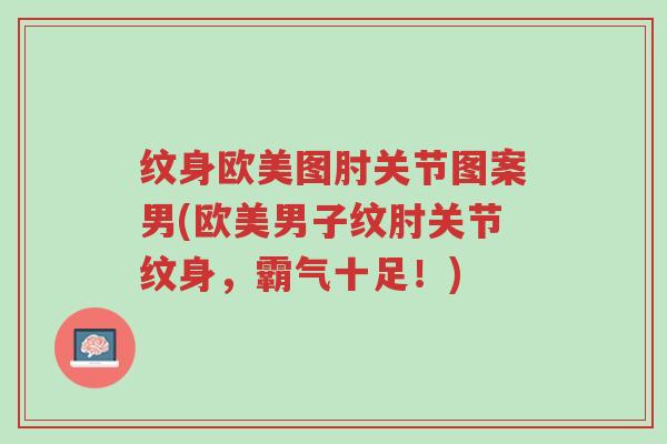 纹身欧美图肘关节图案男(欧美男子纹肘关节纹身,霸气十足!)-第1张图片-超越 纹身欧美图肘关节图案男(欧美男子纹肘关节纹身,霸气十足!)-第1张图片-超越