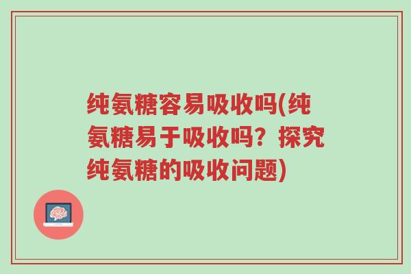 纯氨糖容易吸收吗(纯氨糖易于吸收吗?探究纯氨糖的吸收问题)-第1张图片-超越 纯氨糖容易吸收吗(纯氨糖易于吸收吗?探究纯氨糖的吸收问题)-第1张图片-超越