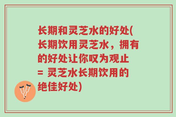 长期和灵芝水的好处(长期饮用灵芝水,拥有的好处让你叹为观止 = 灵芝水长期饮用的绝佳好处)-第1张图片-超越 长期和灵芝水的好处(长期饮用灵芝水,拥有的好处让你叹为观止 = 灵芝水长期饮用的绝佳好处)-第1张图片-超越