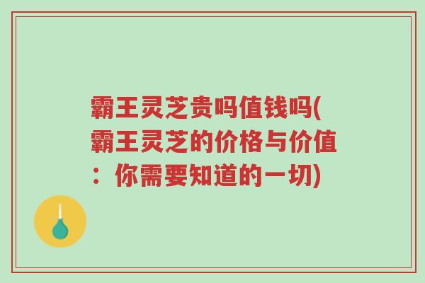 霸王灵芝贵吗值钱吗(霸王灵芝的价格与价值:你需要知道的一切)-第1张图片-超越 霸王灵芝贵吗值钱吗(霸王灵芝的价格与价值:你需要知道的一切)-第1张图片-超越