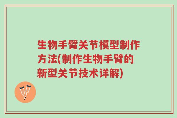 生物手臂关节模型制作方法(制作生物手臂的新型关节技术详解)-第1张图片-超越 生物手臂关节模型制作方法(制作生物手臂的新型关节技术详解)-第1张图片-超越