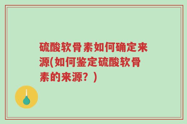 硫酸软骨素如何确定来源(如何鉴定硫酸软骨素的来源?)-第1张图片-超越 硫酸软骨素如何确定来源(如何鉴定硫酸软骨素的来源?)-第1张图片-超越