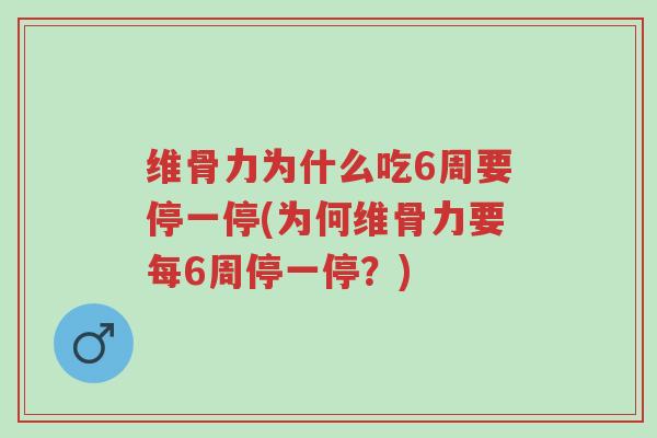 维骨力为什么吃6周要停一停(为何维骨力要每6周停一停?)-第1张图片-超越 维骨力为什么吃6周要停一停(为何维骨力要每6周停一停?)-第1张图片-超越