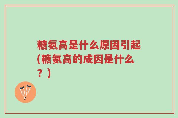 糖氨高是什么原因引起(糖氨高的成因是什么？)-第1张图片-超越