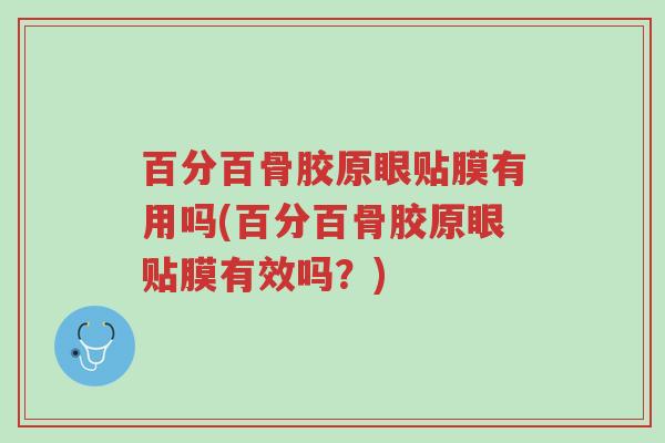 百分百骨胶原眼贴膜有用吗(百分百骨胶原眼贴膜有效吗?)-第1张图片-超越 百分百骨胶原眼贴膜有用吗(百分百骨胶原眼贴膜有效吗?)-第1张图片-超越