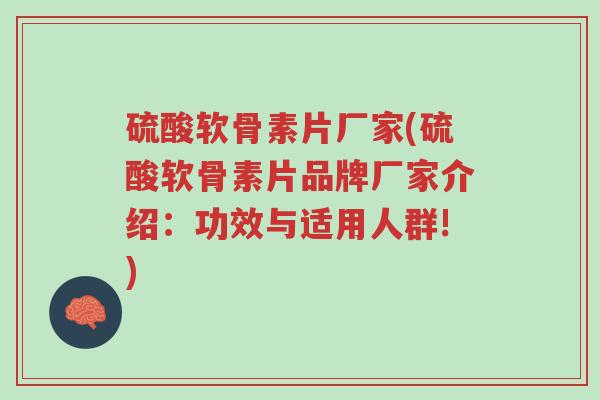 硫酸软骨素片厂家(硫酸软骨素片品牌厂家介绍:功效与适用人群!)-第1张图片-超越 硫酸软骨素片厂家(硫酸软骨素片品牌厂家介绍:功效与适用人群!)-第1张图片-超越