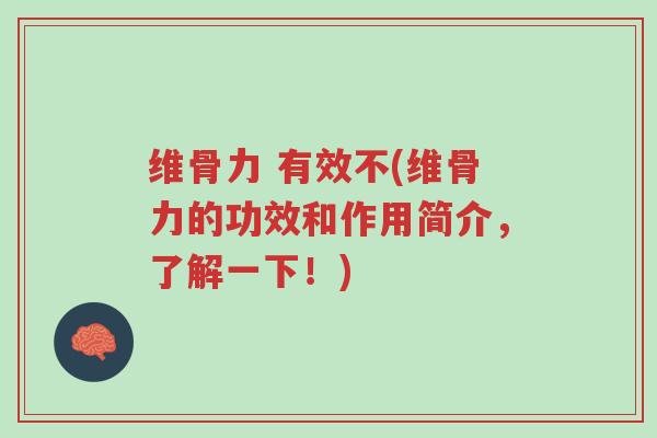 维骨力 有效不(维骨力的功效和作用简介,了解一下!)-第1张图片-超越 维骨力 有效不(维骨力的功效和作用简介,了解一下!)-第1张图片-超越
