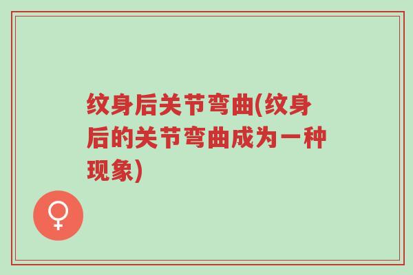 纹身后关节弯曲(纹身后的关节弯曲成为一种现象)-第1张图片-超越 纹身后关节弯曲(纹身后的关节弯曲成为一种现象)-第1张图片-超越