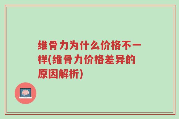 维骨力为什么价格不一样(维骨力价格差异的原因解析)-第1张图片-超越 维骨力为什么价格不一样(维骨力价格差异的原因解析)-第1张图片-超越