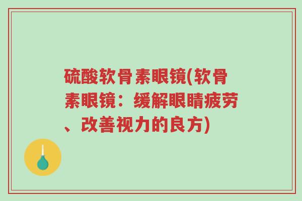 硫酸软骨素眼镜(软骨素眼镜:缓解眼睛疲劳、改善视力的良方)-第1张图片-超越 硫酸软骨素眼镜(软骨素眼镜:缓解眼睛疲劳、改善视力的良方)-第1张图片-超越