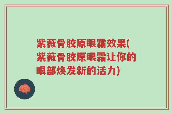紫薇骨胶原眼霜效果(紫薇骨胶原眼霜让你的眼部焕发新的活力)-第1张图片-超越 紫薇骨胶原眼霜效果(紫薇骨胶原眼霜让你的眼部焕发新的活力)-第1张图片-超越