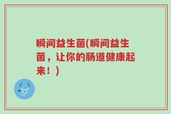 瞬间益生菌(瞬间益生菌，让你的肠道健康起来！)-第1张图片-超越