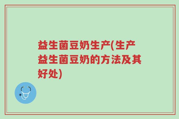 益生菌豆奶生产(生产益生菌豆奶的方法及其好处)-第1张图片-超越 益生菌豆奶生产(生产益生菌豆奶的方法及其好处)-第1张图片-超越