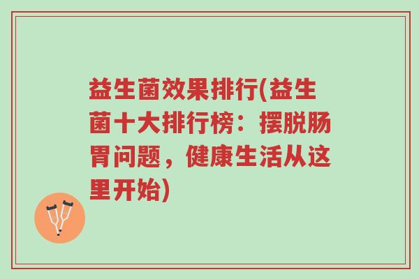 益生菌效果排行(益生菌十大排行榜：摆脱肠胃问题，健康生活从这里开始)-第1张图片-超越