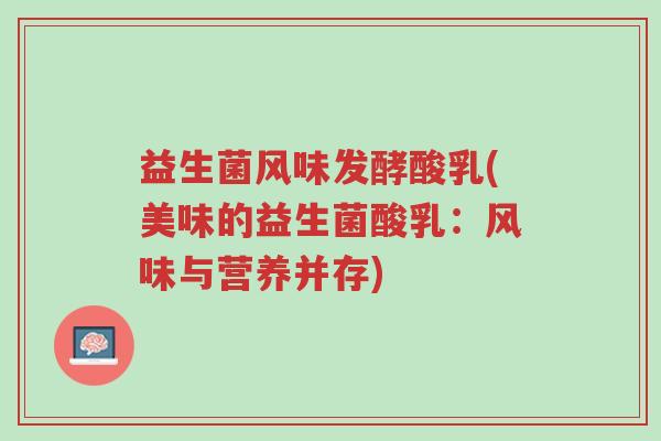 益生菌风味发酵酸乳(美味的益生菌酸乳:风味与营养并存)-第1张图片-超越 益生菌风味发酵酸乳(美味的益生菌酸乳:风味与营养并存)-第1张图片-超越