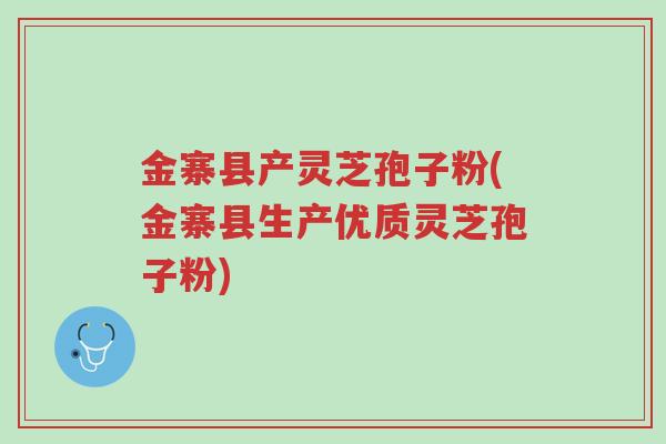 金寨县产灵芝孢子粉(金寨县生产优质灵芝孢子粉)-第1张图片-超越 金寨县产灵芝孢子粉(金寨县生产优质灵芝孢子粉)-第1张图片-超越