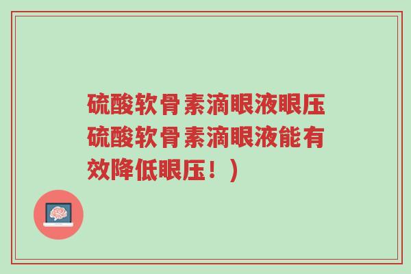 硫酸软骨素滴眼液眼压硫酸软骨素滴眼液能有效降低眼压!)-第1张图片-超越 硫酸软骨素滴眼液眼压硫酸软骨素滴眼液能有效降低眼压!)-第1张图片-超越