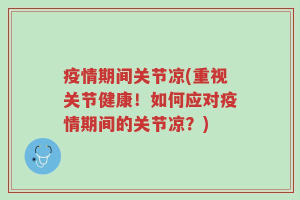 疫情期间关节凉(重视关节健康!如何应对疫情期间的关节凉?)-第1张图片-超越 疫情期间关节凉(重视关节健康!如何应对疫情期间的关节凉?)-第1张图片-超越