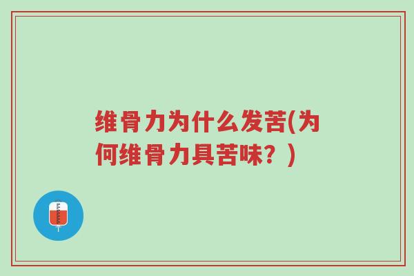 维骨力为什么发苦(为何维骨力具苦味?)-第1张图片-超越 维骨力为什么发苦(为何维骨力具苦味?)-第1张图片-超越