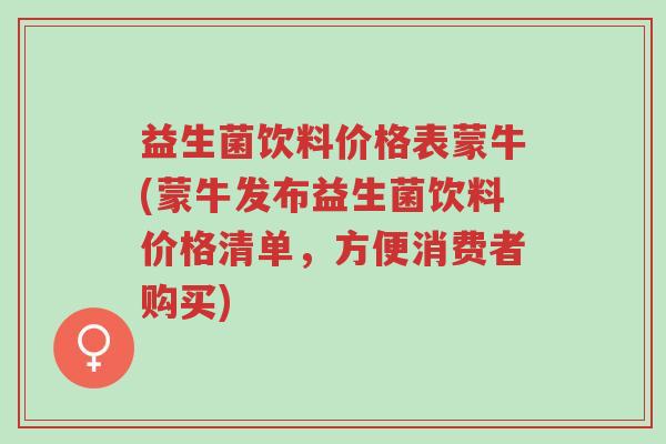 益生菌饮料价格表蒙牛(蒙牛发布益生菌饮料价格清单,方便消费者购买)-第1张图片-超越 益生菌饮料价格表蒙牛(蒙牛发布益生菌饮料价格清单,方便消费者购买)-第1张图片-超越