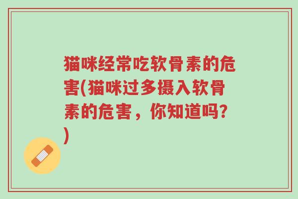 猫咪经常吃软骨素的危害(猫咪过多摄入软骨素的危害,你知道吗?)-第1张图片-超越 猫咪经常吃软骨素的危害(猫咪过多摄入软骨素的危害,你知道吗?)-第1张图片-超越