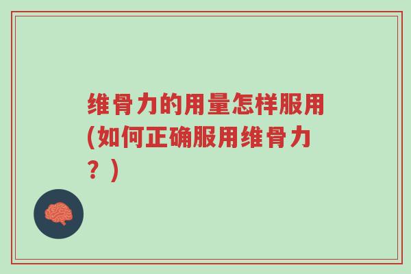维骨力的用量怎样服用(如何正确服用维骨力?)-第1张图片-超越 维骨力的用量怎样服用(如何正确服用维骨力?)-第1张图片-超越