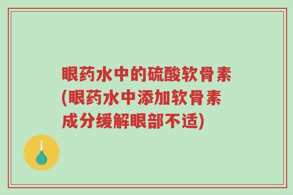 眼药水中的硫酸软骨素(眼药水中添加软骨素成分缓解眼部不适)-第1张图片-超越 眼药水中的硫酸软骨素(眼药水中添加软骨素成分缓解眼部不适)-第1张图片-超越