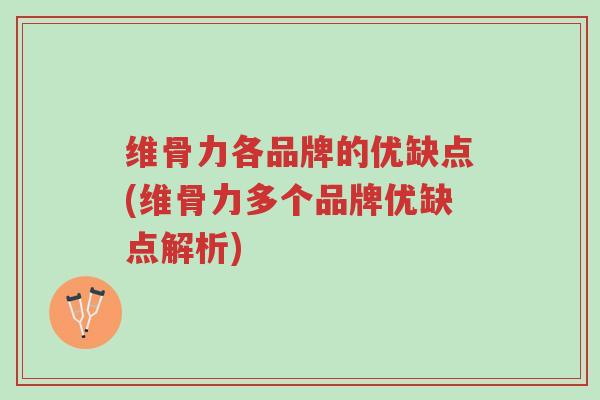 维骨力各品牌的优缺点(维骨力多个品牌优缺点解析)-第1张图片-超越