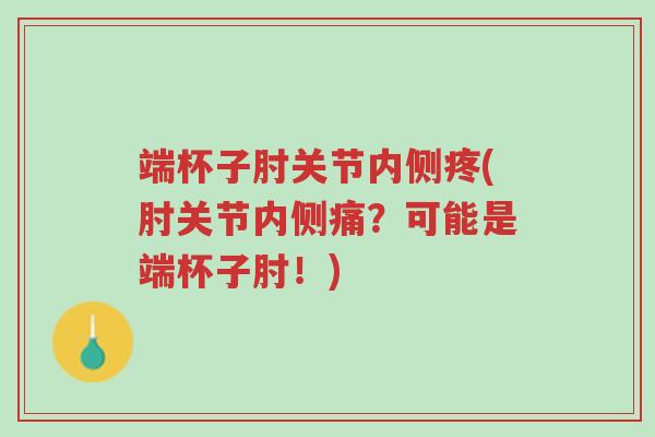 端杯子肘关节内侧疼(肘关节内侧痛?可能是端杯子肘!)-第1张图片-超越 端杯子肘关节内侧疼(肘关节内侧痛?可能是端杯子肘!)-第1张图片-超越