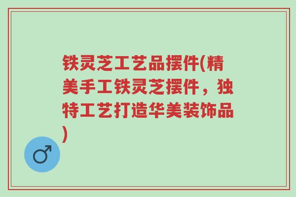 铁灵芝工艺品摆件(精美手工铁灵芝摆件,独特工艺打造华美装饰品)-第1张图片-超越 铁灵芝工艺品摆件(精美手工铁灵芝摆件,独特工艺打造华美装饰品)-第1张图片-超越