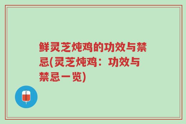 鲜灵芝炖鸡的功效与禁忌(灵芝炖鸡:功效与禁忌一览)-第1张图片-超越 鲜灵芝炖鸡的功效与禁忌(灵芝炖鸡:功效与禁忌一览)-第1张图片-超越
