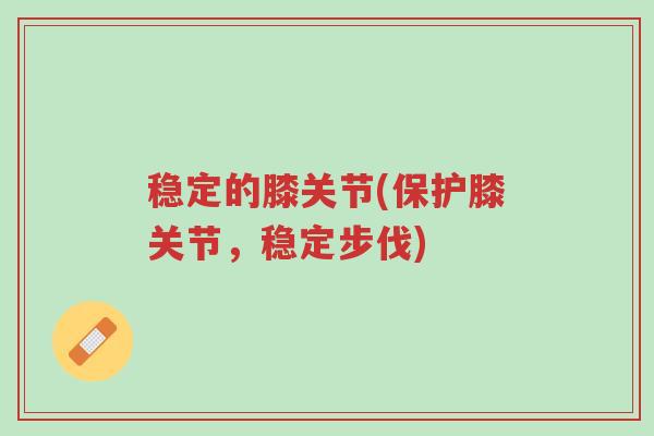 稳定的膝关节(保护膝关节，稳定步伐)-第1张图片-超越