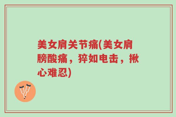 美女肩关节痛(美女肩膀酸痛,猝如电击,揪心难忍)-第1张图片-超越 美女肩关节痛(美女肩膀酸痛,猝如电击,揪心难忍)-第1张图片-超越