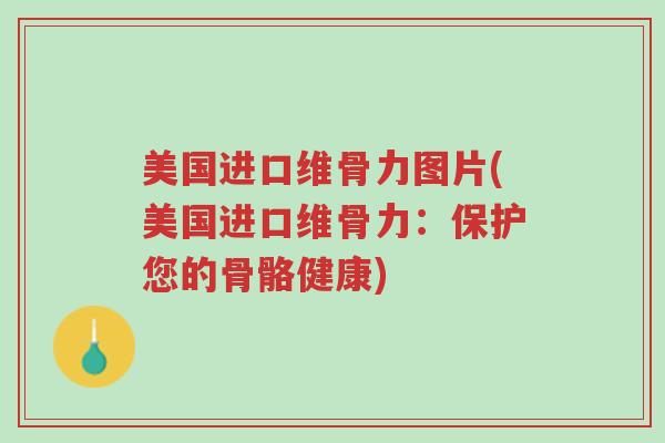 美国进口维骨力图片(美国进口维骨力:保护您的骨骼健康)-第1张图片-超越 美国进口维骨力图片(美国进口维骨力:保护您的骨骼健康)-第1张图片-超越