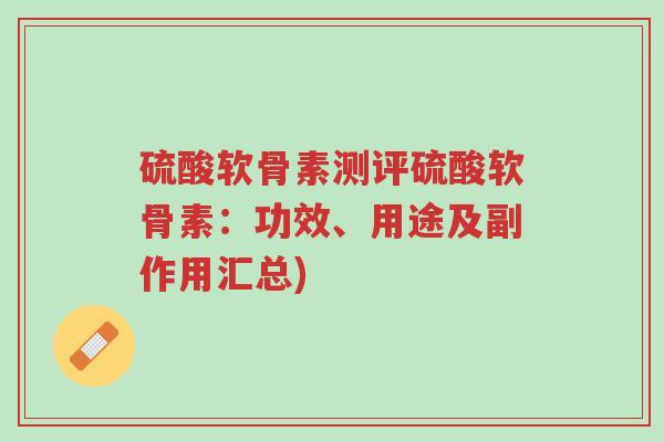 硫酸软骨素测评硫酸软骨素:功效、用途及副作用汇总)-第1张图片-超越 硫酸软骨素测评硫酸软骨素:功效、用途及副作用汇总)-第1张图片-超越