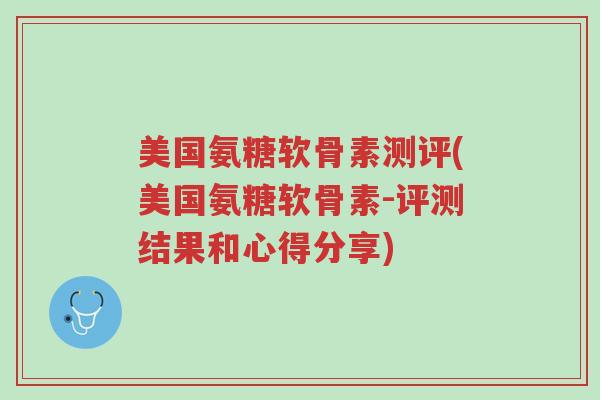 美国氨糖软骨素测评(美国氨糖软骨素-评测结果和心得分享)-第1张图片-超越 美国氨糖软骨素测评(美国氨糖软骨素-评测结果和心得分享)-第1张图片-超越
