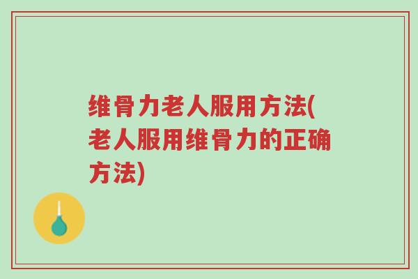 维骨力老人服用方法(老人服用维骨力的正确方法)-第1张图片-超越 维骨力老人服用方法(老人服用维骨力的正确方法)-第1张图片-超越
