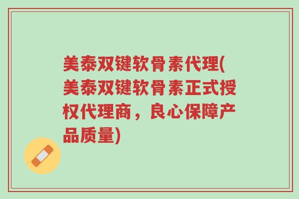 美泰双键软骨素代理(美泰双键软骨素正式授权代理商,良心保障产品质量)-第1张图片-超越 美泰双键软骨素代理(美泰双键软骨素正式授权代理商,良心保障产品质量)-第1张图片-超越