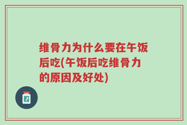 维骨力为什么要在午饭后吃(午饭后吃维骨力的原因及好处)-第1张图片-超越 维骨力为什么要在午饭后吃(午饭后吃维骨力的原因及好处)-第1张图片-超越