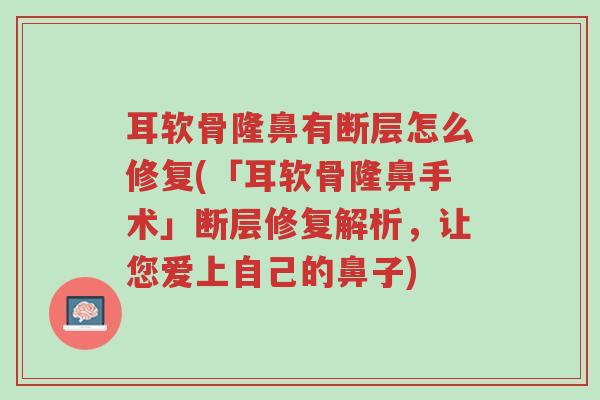 耳软骨隆鼻有断层怎么修复(「耳软骨隆鼻手术」断层修复解析，让您爱上自己的鼻子)-第1张图片-超越